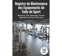 Registre de Maintenance des Équipements de Salle de Sport: Machines, État, Nettoyage, Pannes, Réparations et Suivi Technique