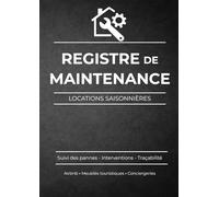 Registre de maintenance & incidents pour locations saisonnières: Suivi des pannes, interventions et traçabilité pour locations courte durée
