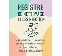 Registre de nettoyage et désinfection - Carnet de suivi journalier pour entreprises, écoles, collectivités et locaux professionnels: 100 fiches de nettoyage - Traçabilité hygiène et entretien