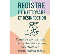 Registre de nettoyage et désinfection - Carnet de suivi journalier pour entreprises, écoles, collectivités et locaux professionnels: 100 fiches de nettoyage - Traçabilité hygiène et entretien