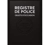 Registre de Police Objets d'Occasion: Livre de Police Conforme à la Législation pour Brocanteurs, Antiquaires et Dépôt-Vente: Outil légal ... transactions d’objets mobiliers d’occasion