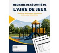 Registre De Sécurité De L'Aire De Jeux: Gestion et Maintenance des Espaces de Jeux pour Collectivités