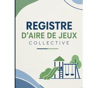 Registre de Sécurité des Aires de Jeux Collectives: Cahier de Suivi des Contrôles, de l’Entretien et de la Maintenance des Équipements