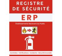 Registre de Sécurité ERP Suivi des Contrôles, Vérifications et Incidents pour Établissements Recevant du Public: Cahier de conformité pour la gestion ... exercices d’évacuation et sécurité incendie