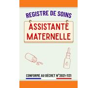 Registre de Soins Assistante Maternelle: Registre d'administration de médicaments pour sécuriser la santé des enfants accueillis et respect du cadre ... au décret N° 2021-1131 du 30 Août 2021