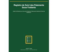 Registre de Suivi des Paiements Sous-Traitants: Cahier de Chantier pour le Suivi des Paiements, Retenues de Garantie et Ordres de Modification