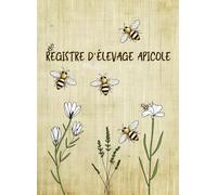 Registre d'Élevage Apicole: Carnet de rucher, apiculture cahier de miellerie, journal de suivi pour apiculteur professionnel.