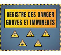 Registre des Dangers Graves et Imminents - Conforme au Code du Travail: Carnet officiel pour signaler et consigner les risques professionnels urgents ... de prévention et sécurité en entreprise