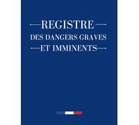 Registre des Dangers Graves et Imminents: Obligatoire et Conforme au Code du Travail, Indispensable pour la Sécurité - Format A4 Pratique, 120 Pages