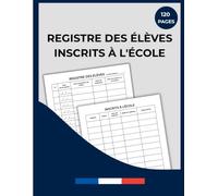 Registre des Élèves Inscrits à l'École: Cahier d'enregistrement et de suivi des inscriptions scolaires, des radiations et des informations administratives des élèves