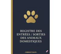 Registre des Entrées et Sorties Animaux Domestiques - Chiens & Chats: Carnet d’élevage et de suivi vétérinaire complet et professionnel | 840 ... notes et contacts | 200 pages grand format A4
