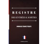 REGISTRE DES ENTRÉES, SORTIES ET SUIVI SANITAIRE DES ANIMAUX DOMESTIQUES (CHATS & CHIENS) - 200 PAGES Grand Format: Carnet complet d’élevage et de ... annuelles, notes et contacts importants