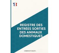 REGISTRE DES ENTRÉES, SORTIES ET SUIVI SANITAIRE DES ANIMAUX DOMESTIQUES (CHATS & CHIENS) - 200 PAGES Grand Format: Carnet complet d’élevage et de ... annuelles, notes et contacts importants
