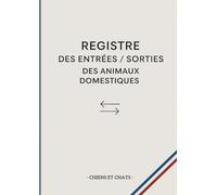 REGISTRE DES ENTRÉES, SORTIES ET SUIVI SANITAIRE DES ANIMAUX DOMESTIQUES (CHATS & CHIENS) - 200 PAGES Grand Format: Carnet complet d’élevage et de ... annuelles, notes et contacts importants