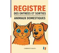 REGISTRE DES ENTRÉES, SORTIES ET SUIVI SANITAIRE DES ANIMAUX DOMESTIQUES (CHATS & CHIENS) - 200 PAGES Grand Format: Carnet complet d’élevage et de ... annuelles, notes et contacts importants