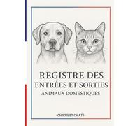 REGISTRE DES ENTRÉES, SORTIES ET SUIVI SANITAIRE DES ANIMAUX DOMESTIQUES (CHATS & CHIENS) - 200 PAGES Grand Format: Carnet complet d’élevage et de ... annuelles, notes et contacts importants