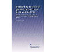 Registre du secrétariat général des sections de la ville de Lyon: Suivi des délibérations de la section de Porte-Froc ... pour le Conseil général du Rhône