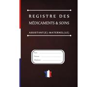 REGISTRE MÉDICAMENTS ET SOINS - ASSISTANTE MATERNELLE | MAM: Le carnet indispensable pour suivre les traitements et soins des enfants en toute légalité - Conforme au décret 2021-1131