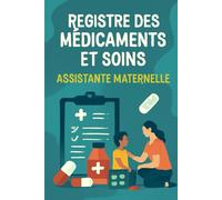 REGISTRE MÉDICAMENTS ET SOINS - ASSISTANTE MATERNELLE | MAM: Le carnet indispensable pour suivre les traitements et soins des enfants en toute légalité - Conforme au décret 2021-1131