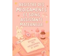 REGISTRE MÉDICAMENTS ET SOINS - ASSISTANTE MATERNELLE | MAM: Le carnet indispensable pour suivre les traitements et soins des enfants en toute légalité - Conforme au décret 2021-1131