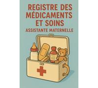 REGISTRE MÉDICAMENTS ET SOINS - ASSISTANTE MATERNELLE | MAM: Le carnet indispensable pour suivre les traitements et soins des enfants en toute légalité - Conforme au décret 2021-1131