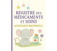 REGISTRE MÉDICAMENTS ET SOINS - ASSISTANTE MATERNELLE | MAM: Le carnet indispensable pour suivre les traitements et soins des enfants en toute légalité - Conforme au décret 2021-1131