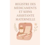 REGISTRE MÉDICAMENTS ET SOINS - ASSISTANTE MATERNELLE | MAM: Le carnet indispensable pour suivre les traitements et soins des enfants en toute légalité - Conforme au décret 2021-1131