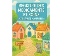 REGISTRE MÉDICAMENTS ET SOINS - ASSISTANTE MATERNELLE | MAM: Le carnet indispensable pour suivre les traitements et soins des enfants en toute légalité - Conforme au décret 2021-1131