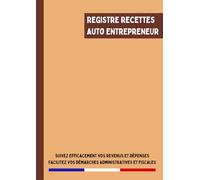 Registre Recettes Auto Entrepreneur: Carnet de Compte Auto Entrepreneur | Cahier de Comptabilité Recette Dépense Conforme aux Obligations Comptables | 120 Pages