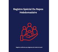 Registre Spécial du Repos Hebdomadaire: Conforme au Code du Travail Plus de 100 pages : fiches hebdomadaires, synthèses mensuelles, suspensions, remarques et identification complète