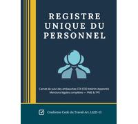 Registre Unique du Personnel: Conforme Code du Travail | Carnet de suivi des embauches CDI CDD Intérim Apprentis - Mentions légales complètes - PME & TPE
