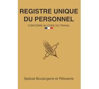 REGISTRE UNIQUE DU PERSONNEL: Spécial Boulangerie et Pâtisserie - Conforme au Code du Travail