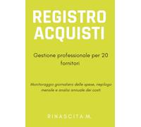 REGISTRO ACQUISTI: MONITORAGGIO GIORNALIERO DELLE SPESE, RIEPILOGO MENSILE E ANALISI ANNUALE DEI COSTI (Rinascita M. - Strumenti Operativi)