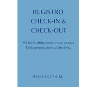 REGISTRO CHECK-IN & CHECK-OUT: Per B&B, affittacamere e case vacanza - Dalla prenotazione al check-out (Rinascita M. - Strumenti Operativi)