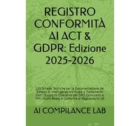 REGISTRO CONFORMITÀ AI ACT & GDPR: Edizione 2025-2026: 120 Schede Tecniche per la Documentazione dei Sistemi di Intelligenza Artificiale e Trattamento ... | Audit-Ready e Conforme ai Regolamenti UE