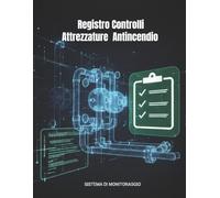 Registro Controlli Attrezzature Antincendio: Registro Professionale per Controlli, Manutenzione e Monitoraggio dei Sistemi di Sicurezza Antincendio in Aziende e Strutture Ricettive