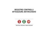 Registro Controlli Attrezzature Antincendio: Registro Professionale per Ispezioni, Manutenzione e Verifica di Estintori, Idranti, Rilevatori e Impianti di Sicurezza Antincendio per Aziende e Uffici