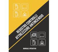 Registro Controlli Attrezzature Antincendio: Registro Professionale per Ispezioni, Manutenzione e Verifica di Estintori, Idranti, Rilevatori e Impianti di Sicurezza Antincendio