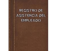 Registro De Asistencia Del Empleado: Control de Asistencia de Personal y Ausencia De Los Empleados | 100 páginas Diario Seguimiento De Días Trabajados