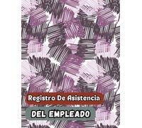 Registro De Asistencia Del Empleado: Control de Asistencia de Personal y Ausencia De Los Empleados | 100 páginas Diario Seguimiento De Días Trabajados