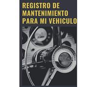 Registro De Mantenimiento Para Mi Vehiculo: Cuaderno de mantenimiento del automóvil con páginas prefabricadas, 100 páginas para el seguimiento de la revisión y mantenimiento de su vehículo