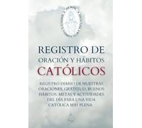 REGISTRO DE ORACIÓN Y HÁBITOS CATÓLICOS: REGISTRO DIARIO DE NUESTRAS ORACIONES, GRATITUD, BUENOS HÁBITOS, METAS Y ACTIVIDADES DEL DÍA PARA UNA VIDA CATÓLICA MAS PLENA