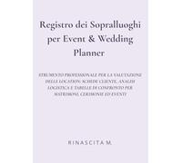 Registro dei Sopralluoghi per Event & Wedding Planner: STRUMENTO PROFESSIONALE PER LA VALUTAZIONE DELLE LOCATION: SCHEDE CLIENTE, ANALISI LOGISTICA E ... EVENTI (Rinascita M. - Strumenti Operativi)