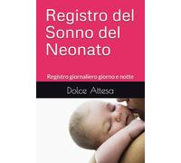 Registro del Sonno del Neonato: Registro giornaliero giorno e notte (Registri del Neonato - Dolce Attesa)