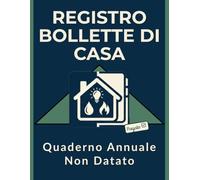 Registro delle Bollette di Casa: Quaderno Annuale Non Datato per Organizzare Spese Domestiche, Utenze Luce Gas Acqua e Internet