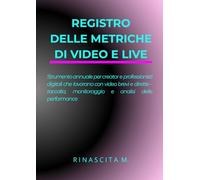 REGISTRO DELLE METRICHE DI VIDEO E LIVE: Strumento annuale per creator e professionisti digitali che lavorano con video brevi e dirette - raccolta, ... (Rinascita M. - Strumenti Operativi)
