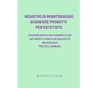 REGISTRO DI MONITORAGGIO SCADENZE PRODOTTI PER ESTETISTE: Controllo pratico dei cosmetici in uso per aiutare a ridurre gli sprechi e le dimenticanze ... ANNUALI (Rinascita M. - Strumenti Operativi)