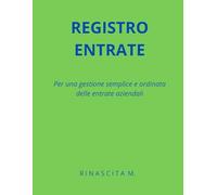 Registro entrate: Per una gestione semplice ed ordinata delle entrate aziendali (Rinascita M. - Strumenti Operativi)