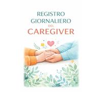 Registro Giornaliero del Caregiver - 30 Giorni: Quaderno organizzativo per l’assistenza quotidiana