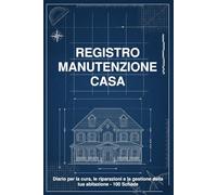 Registro Manutenzione Casa: Diario per la cura, le riparazioni e la gestione della tua abitazione - 100 Schede